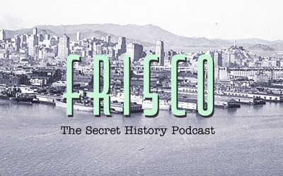 Preview Episode of  the “FRISCO—The Secret History” Podcast